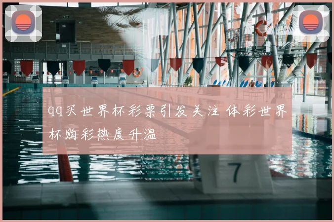 qq买世界杯彩票引发关注 体彩世界杯购彩热度升温