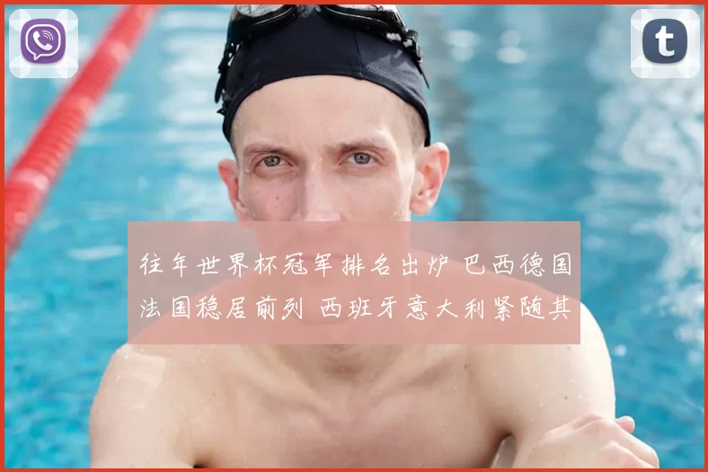 往年世界杯冠军排名出炉 巴西德国法国稳居前列 西班牙意大利紧随其后