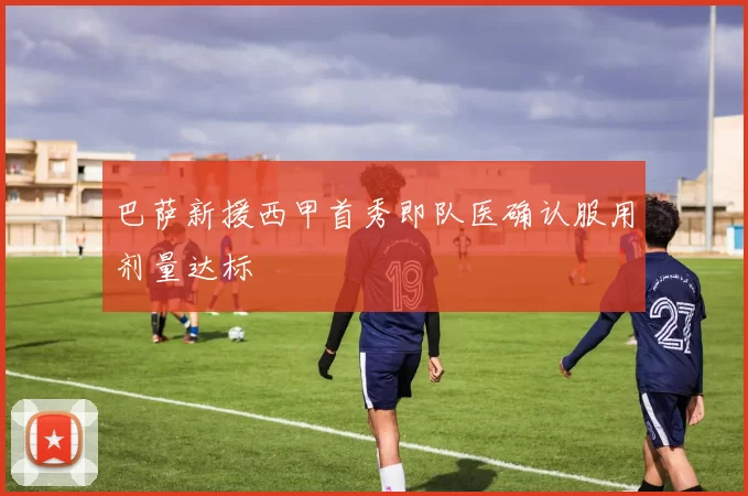 巴萨新援西甲首秀即队医确认服用剂量达标