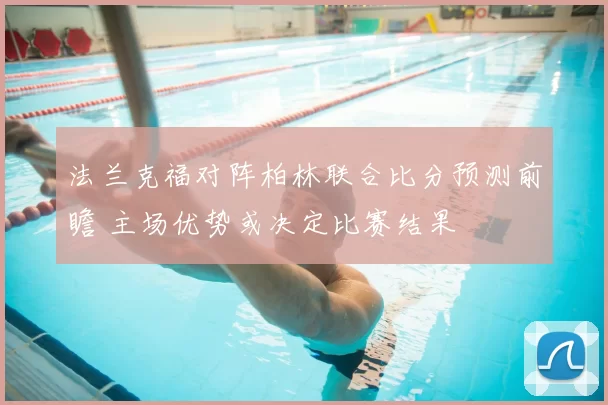 法兰克福对阵柏林联合比分预测前瞻 主场优势或决定比赛结果
