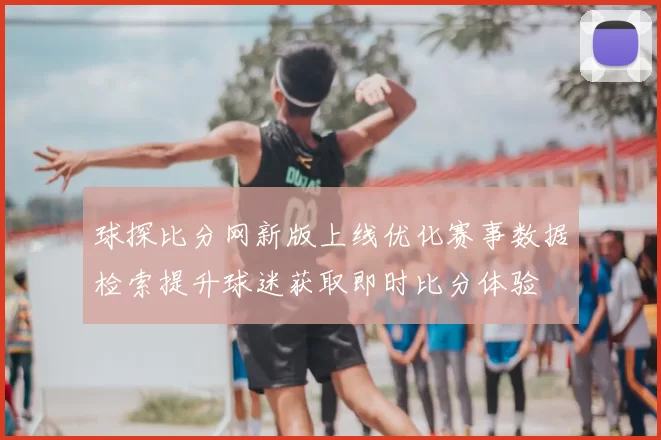 球探比分网新版上线优化赛事数据检索提升球迷获取即时比分体验