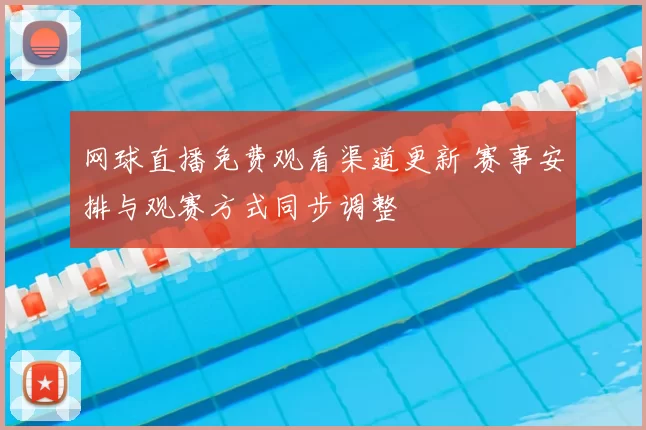 网球直播免费观看渠道更新 赛事安排与观赛方式同步调整