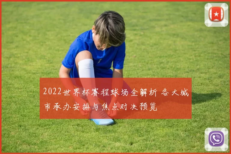 2022世界杯赛程球场全解析 各大城市承办安排与焦点对决预览