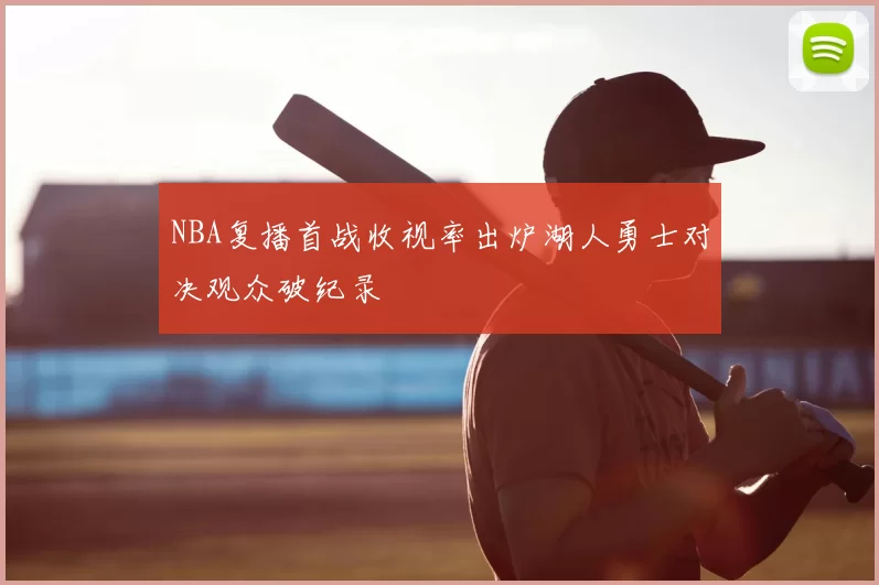 NBA复播首战收视率出炉湖人勇士对决观众破纪录