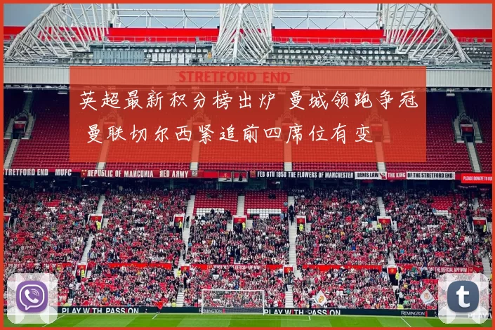 英超最新积分榜出炉 曼城领跑争冠 曼联切尔西紧追前四席位有变