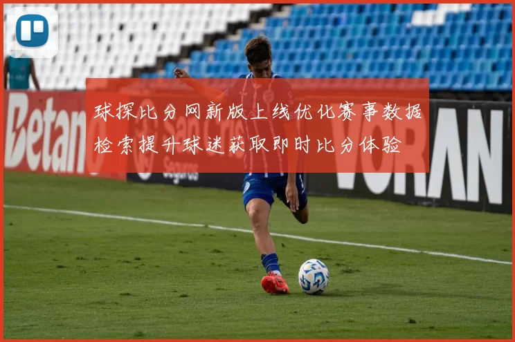 球探比分网新版上线优化赛事数据检索提升球迷获取即时比分体验